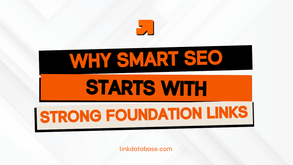 WHY SMART SEO STARTS WITH STRONG FOUNDATION LINKS